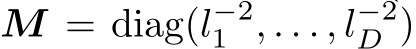  M = diag(l−21 , . . . , l−2D )