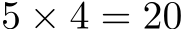  5 × 4 = 20