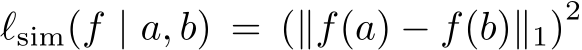 ℓsim(f | a, b) = (∥f(a) − f(b)∥1)2