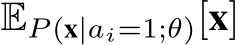  EP (x|ai=1;θ)[x]