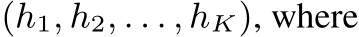  (h1, h2, . . . , hK), where