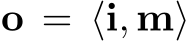  o = ⟨i, m⟩