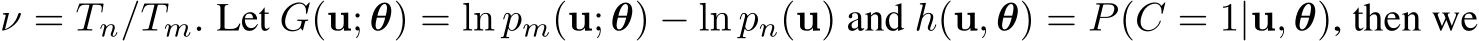  ν = Tn/Tm. Let G(u; θ) = ln pm(u; θ) − ln pn(u) and h(u, θ) = P(C = 1|u, θ), then we