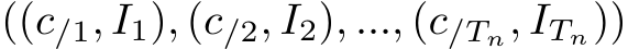  ((c/1, I1), (c/2, I2), ..., (c/Tn, ITn))