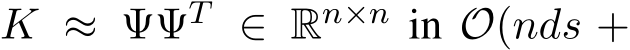  K ≈ ΨΨT ∈ Rn×n in O(nds +