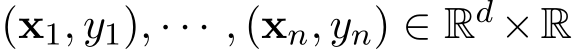  (x1, y1), · · · , (xn, yn) ∈ Rd ×R