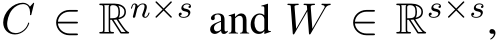  C ∈ Rn×s and W ∈ Rs×s,