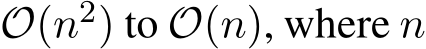  O(n2) to O(n), where n