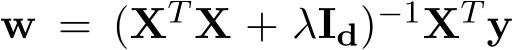  w = (XT X + λId)−1XT y