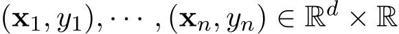  (x1, y1), · · · , (xn, yn) ∈ Rd × R