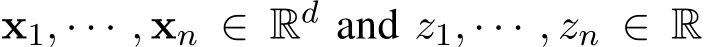  x1, · · · , xn ∈ Rd and z1, · · · , zn ∈ R