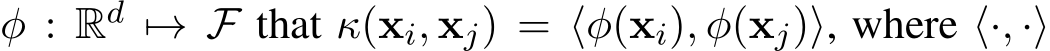 φ : Rd �→ F that κ(xi, xj) = ⟨φ(xi), φ(xj)⟩, where ⟨·, ·⟩