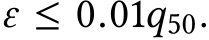  ε ≤ 0.01q50.