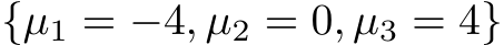 {µ1 = −4, µ2 = 0, µ3 = 4}