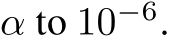  α to 10−6.