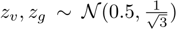  zv, zg ∼ N(0.5, 1√3)