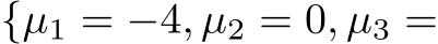  {µ1 = −4, µ2 = 0, µ3 =