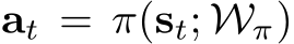  at = π(st; Wπ)