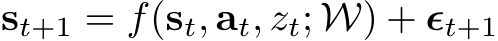  st+1 = f(st, at, zt; W) + ϵt+1