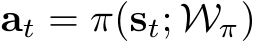  at = π(st; Wπ)