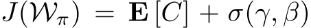 J(Wπ) = E [C] + σ(γ, β)