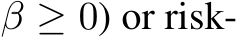 β ≥ 0) or risk-