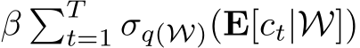  β �Tt=1 σq(W)(E[ct|W])