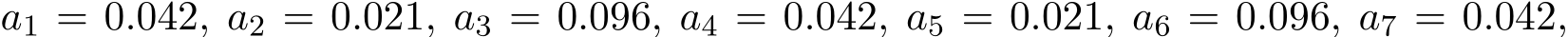  a1 = 0.042, a2 = 0.021, a3 = 0.096, a4 = 0.042, a5 = 0.021, a6 = 0.096, a7 = 0.042,