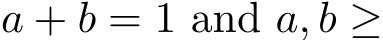  a + b = 1 and a, b ≥