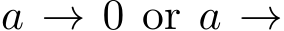  a → 0 or a →