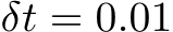  δt = 0.01