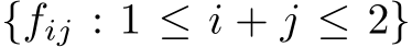  {fij : 1 ≤ i + j ≤ 2}