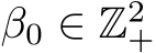  β0 ∈ Z2+