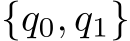  {q0, q1}