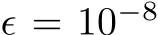  ϵ = 10−8