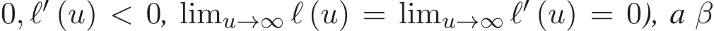 0, ℓ′ (u) < 0, limu→∞ ℓ (u) = limu→∞ ℓ′ (u) = 0), a β