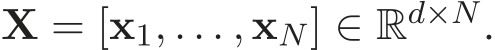  X = [x1, . . . , xN] ∈ Rd×N.