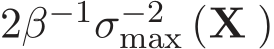 2β−1σ−2max (X )