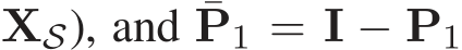  XS), and ¯P1 = I − P1