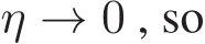  η → 0 , so