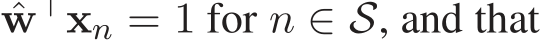  ˆw⊤xn = 1 for n ∈ S, and that