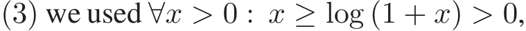  (3) we used ∀x > 0 : x ≥ log (1 + x) > 0,