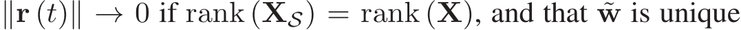  ∥r (t)∥ → 0 if rank (XS) = rank (X), and that ˜w is unique