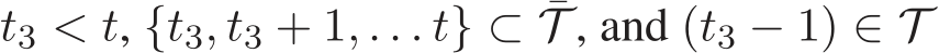 t3 < t, {t3, t3 + 1, . . . t} ⊂ ¯T , and (t3 − 1) ∈ T