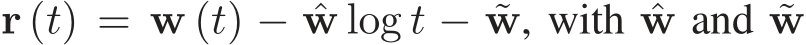  r (t) = w (t) − ˆw log t − ˜w, with ˆw and ˜w