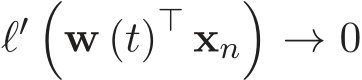  ℓ′ �w (t)⊤ xn�→ 0