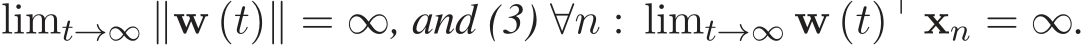 limt→∞ ∥w (t)∥ = ∞, and (3) ∀n : limt→∞ w (t)⊤ xn = ∞.