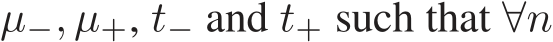  µ−, µ+, t− and t+ such that ∀n