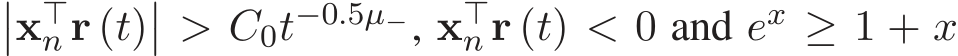 ��x⊤n r (t)�� > C0t−0.5µ−, x⊤n r (t) < 0 and ex ≥ 1 + x