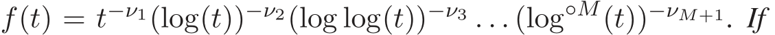  f(t) = t−ν1(log(t))−ν2(log log(t))−ν3 . . . (log◦M(t))−νM+1. If